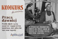 Praca dawniej - ciekawy konkurs dla seniorów